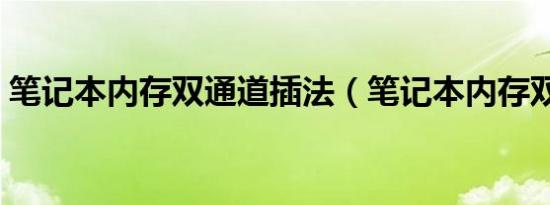 笔记本内存双通道插法（笔记本内存双通道）