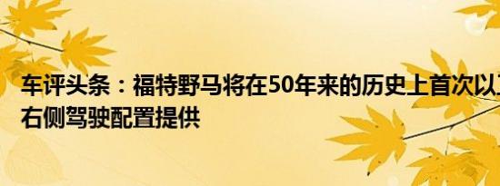 车评头条：福特野马将在50年来的历史上首次以工厂制造的右侧驾驶配置提供