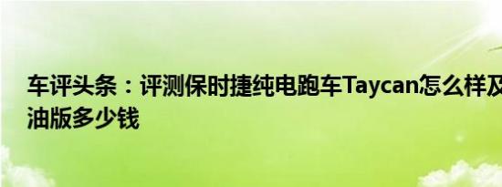 车评头条：评测保时捷纯电跑车Taycan怎么样及奥迪S4柴油版多少钱