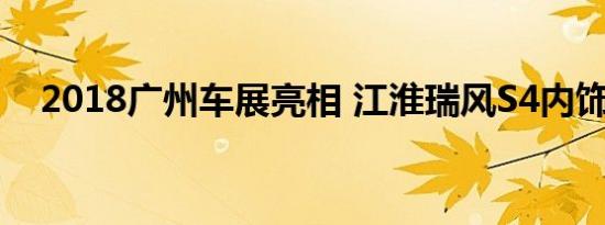 2018广州车展亮相 江淮瑞风S4内饰曝光