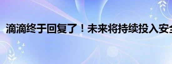 滴滴终于回复了！未来将持续投入安全建设