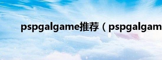 pspgalgame推荐（pspgalgame）