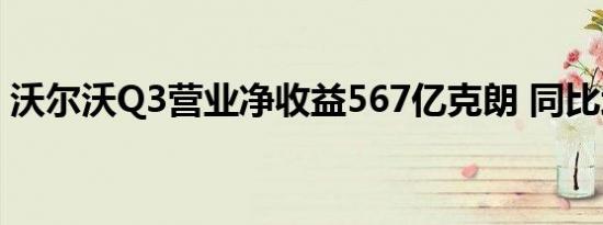 沃尔沃Q3营业净收益567亿克朗 同比增18%