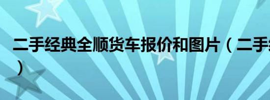 二手经典全顺货车报价和图片（二手经典全顺）