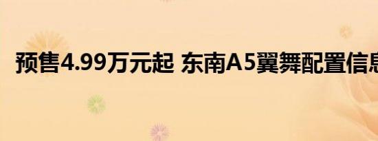 预售4.99万元起 东南A5翼舞配置信息曝光