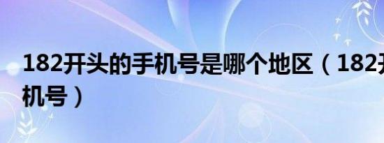 182开头的手机号是哪个地区（182开头的手机号）