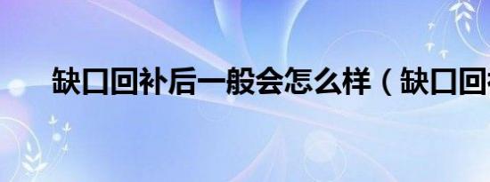 缺口回补后一般会怎么样（缺口回补）