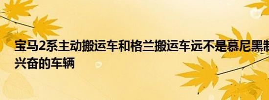 宝马2系主动搬运车和格兰搬运车远不是慕尼黑制造的令人兴奋的车辆