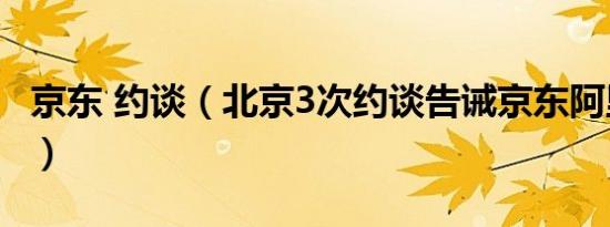 京东 约谈（北京3次约谈告诫京东阿里等电商）