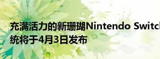 充满活力的新珊瑚Nintendo Switch Lite系统将于4月3日发布