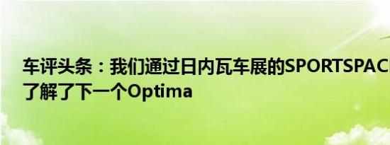 车评头条：我们通过日内瓦车展的SPORTSPACE概念首次了解了下一个Optima