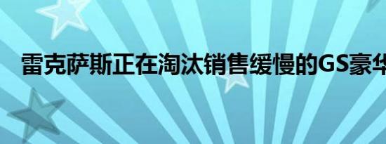 雷克萨斯正在淘汰销售缓慢的GS豪华轿车