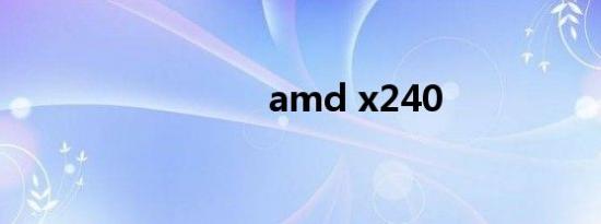 amd x240