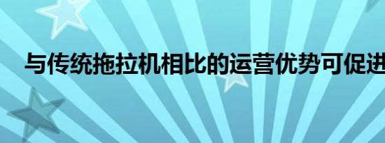 与传统拖拉机相比的运营优势可促进增长