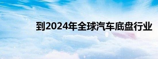 到2024年全球汽车底盘行业