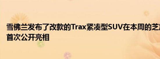 雪佛兰发布了改款的Trax紧凑型SUV在本周的芝加哥车展上首次公开亮相