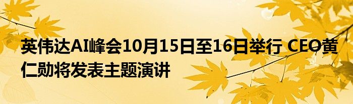 英伟达AI峰会10月15日至16日举行 CEO黄仁勋将发表主题演讲