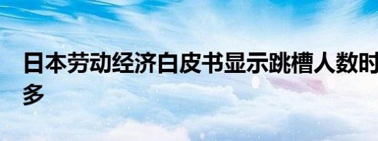 日本劳动经济白皮书显示跳槽人数时隔2年增多