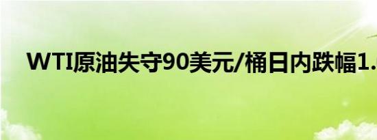 WTI原油失守90美元/桶日内跌幅1.06%