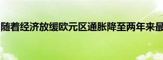 随着经济放缓欧元区通胀降至两年来最低水平