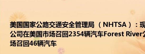 美国国家公路交通安全管理局 （NHTSA）：现代汽车美国公司在美国市场召回2354辆汽车Forest River公司在美国市场召回46辆汽车