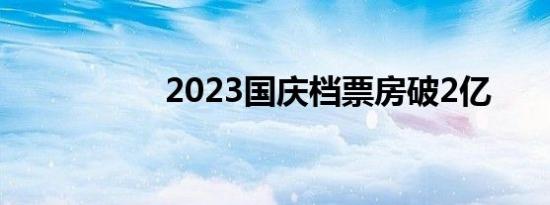 2023国庆档票房破2亿