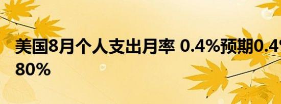 美国8月个人支出月率 0.4%预期0.4%前值0.80%