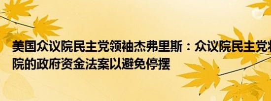 美国众议院民主党领袖杰弗里斯：众议院民主党将支持参议院的政府资金法案以避免停摆