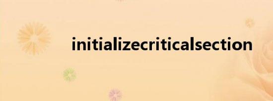 initializecriticalsection