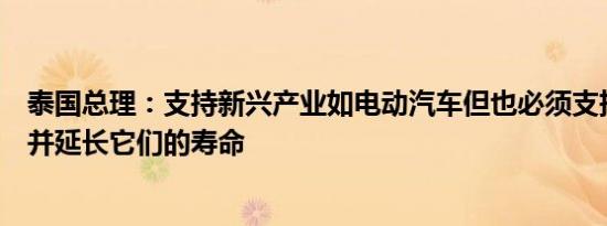 泰国总理：支持新兴产业如电动汽车但也必须支持现有产业并延长它们的寿命