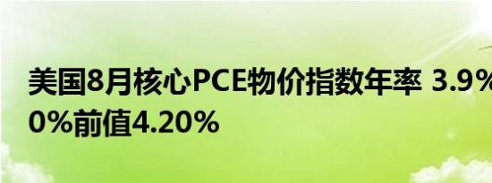 美国8月核心PCE物价指数年率 3.9%预期3.90%前值4.20%