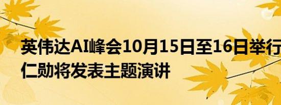 英伟达AI峰会10月15日至16日举行 CEO黄仁勋将发表主题演讲