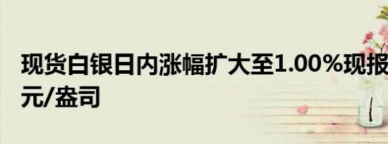 现货白银日内涨幅扩大至1.00%现报22.86美元/盎司