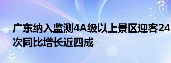 广东纳入监测4A级以上景区迎客247.8万人次同比增长近四成