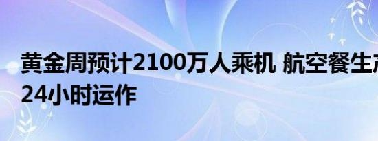 黄金周预计2100万人乘机 航空餐生产车间已24小时运作