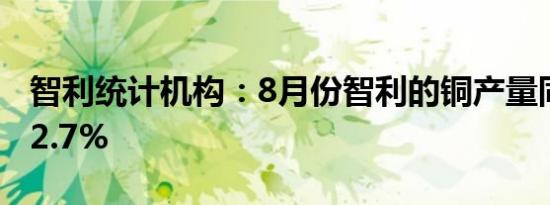 智利统计机构：8月份智利的铜产量同比增长2.7%