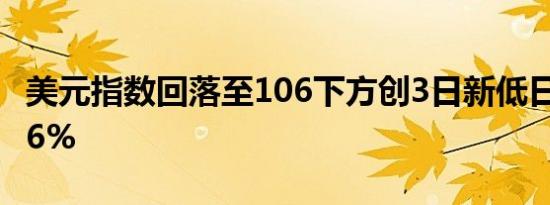 美元指数回落至106下方创3日新低日内跌0.16%