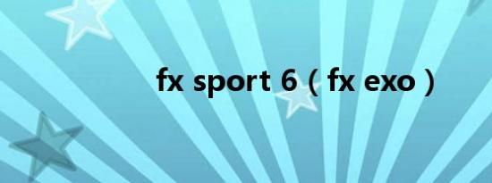 fx sport 6（fx exo）