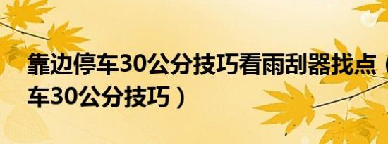 靠边停车30公分技巧看雨刮器找点（靠边停车30公分技巧）