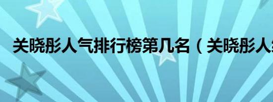 关晓彤人气排行榜第几名（关晓彤人缘差）