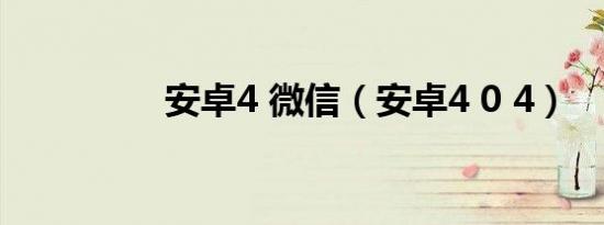 安卓4 微信（安卓4 0 4）