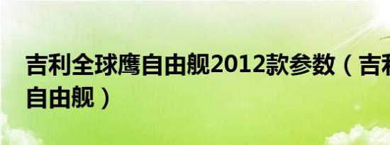 吉利全球鹰自由舰2012款参数（吉利全球鹰自由舰）