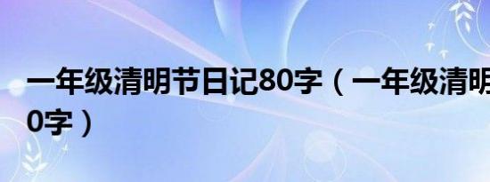 一年级清明节日记80字（一年级清明节日记50字）