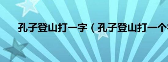 孔子登山打一字（孔子登山打一个字）