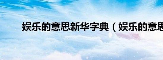 娱乐的意思新华字典（娱乐的意思）