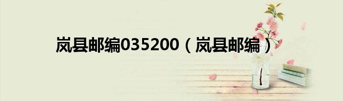 岚县邮编035200（岚县邮编）