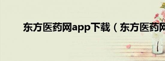 东方医药网app下载（东方医药网）