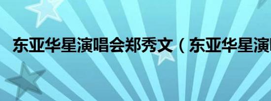 东亚华星演唱会郑秀文（东亚华星演唱会）