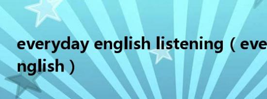 everyday english listening（everyday english）