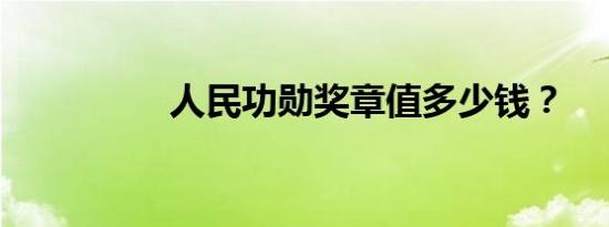 人民功勋奖章值多少钱？